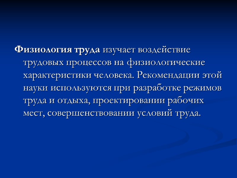 Физиология труда изучает воздействие трудовых процессов на физиологические характеристики человека. Рекомендации этой науки используются